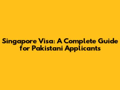 Singapore Visa: A Complete Guide for Pakistani Applicants
