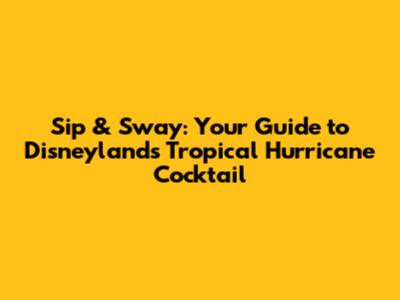 Sip & Sway: Your Guide to Disneyland's Tropical Hurricane Cocktail