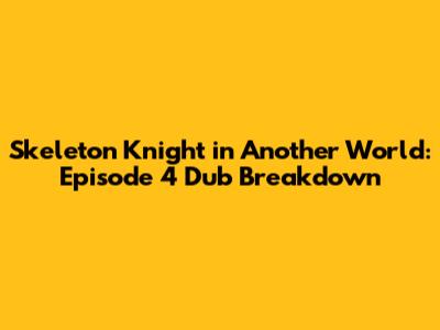 Skeleton Knight in Another World: Episode 4 Dub Breakdown