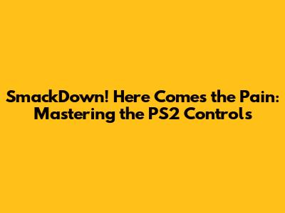 SmackDown! Here Comes the Pain: Mastering the PS2 Controls