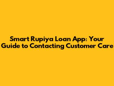 Smart Rupiya Loan App: Your Guide to Contacting Customer Care