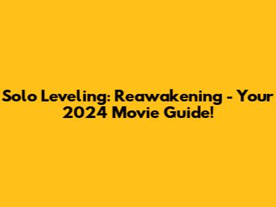 Solo Leveling: Reawakening - Your 2024 Movie Guide!