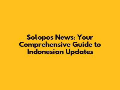 Solopos News: Your Comprehensive Guide to Indonesian Updates