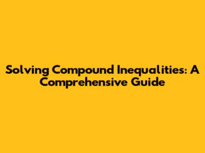 Solving Compound Inequalities: A Comprehensive Guide