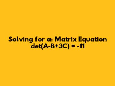 Solving for 'a': Matrix Equation det(A-B+3C) = -11