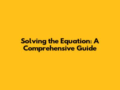 Solving the Equation: A Comprehensive Guide