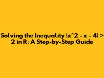 Solving the Inequality |x^2 - x - 4| > 2 in R: A Step-by-Step Guide