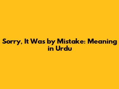 Sorry, It Was by Mistake: Meaning in Urdu