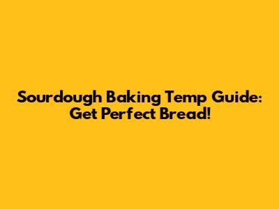 Sourdough Baking Temp Guide: Get Perfect Bread!