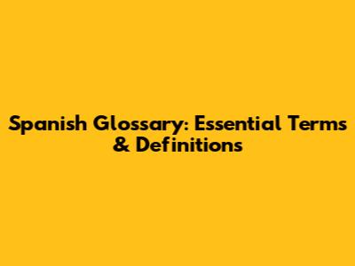 Spanish Glossary: Essential Terms & Definitions