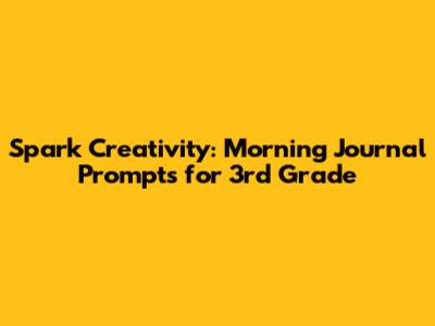 Spark Creativity: Morning Journal Prompts for 3rd Grade