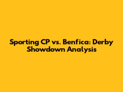 Sporting CP vs. Benfica: Derby Showdown Analysis