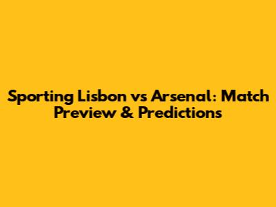 Sporting Lisbon vs Arsenal: Match Preview & Predictions