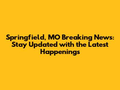 Springfield, MO Breaking News: Stay Updated with the Latest Happenings