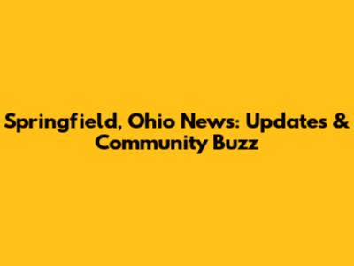 Springfield, Ohio News: Updates & Community Buzz