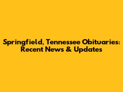 Springfield, Tennessee Obituaries: Recent News & Updates