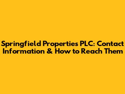 Springfield Properties PLC: Contact Information & How to Reach Them