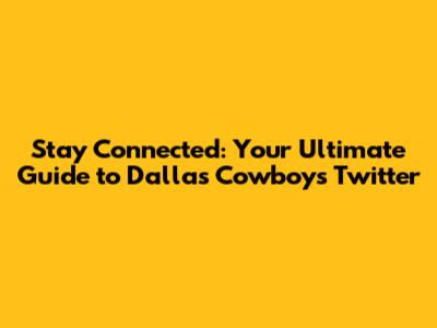 Stay Connected: Your Ultimate Guide to Dallas Cowboys Twitter