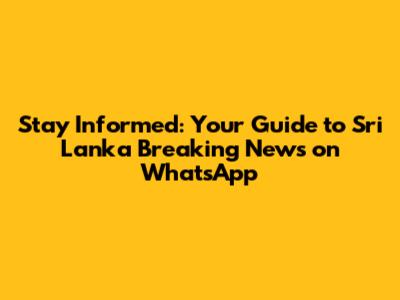 Stay Informed: Your Guide to Sri Lanka Breaking News on WhatsApp