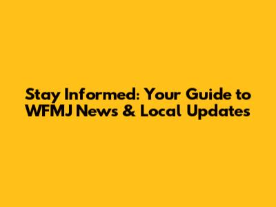 Stay Informed: Your Guide to WFMJ News & Local Updates