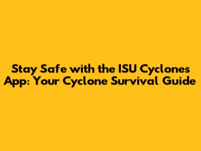Stay Safe with the ISU Cyclones App: Your Cyclone Survival Guide