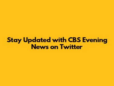 Stay Updated with CBS Evening News on Twitter