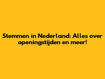Stemmen in Nederland: Alles over openingstijden en meer!