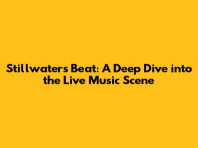 Stillwater's Beat: A Deep Dive into the Live Music Scene
