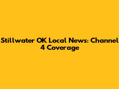 Stillwater OK Local News: Channel 4 Coverage