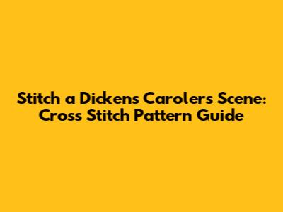 Stitch a Dickens Carolers Scene: Cross Stitch Pattern Guide
