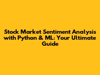 Stock Market Sentiment Analysis with Python & ML: Your Ultimate Guide
