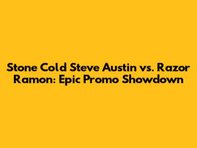 Stone Cold Steve Austin vs. Razor Ramon: Epic Promo Showdown