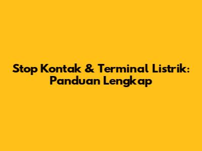 Stop Kontak & Terminal Listrik: Panduan Lengkap