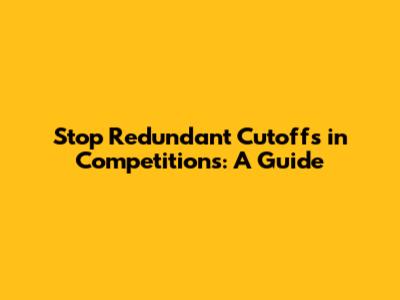 Stop Redundant Cutoffs in Competitions: A Guide