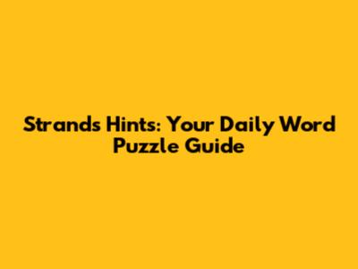 Strands Hints: Your Daily Word Puzzle Guide