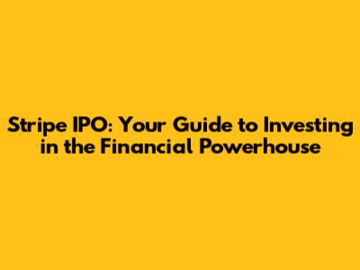 Stripe IPO: Your Guide to Investing in the Financial Powerhouse