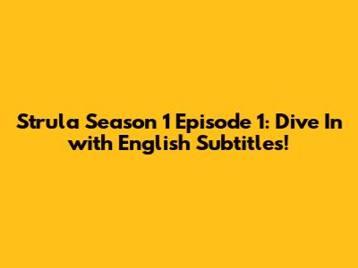 Strula Season 1 Episode 1: Dive In with English Subtitles!