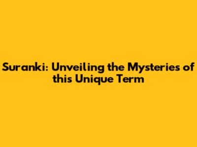 Suranki: Unveiling the Mysteries of this Unique Term