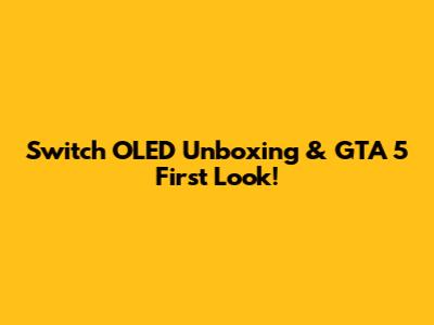 Switch OLED Unboxing & GTA 5 First Look!