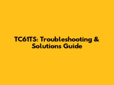 TC61TS: Troubleshooting & Solutions Guide