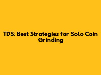 TDS: Best Strategies for Solo Coin Grinding