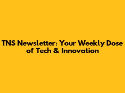 TNS Newsletter: Your Weekly Dose of Tech & Innovation