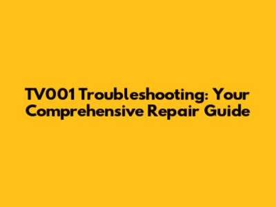 TV001 Troubleshooting: Your Comprehensive Repair Guide