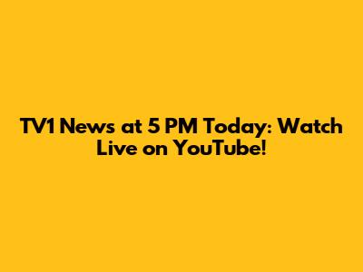 TV1 News at 5 PM Today: Watch Live on YouTube!