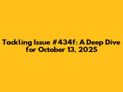 Tackling Issue #434f: A Deep Dive for October 13, 2025