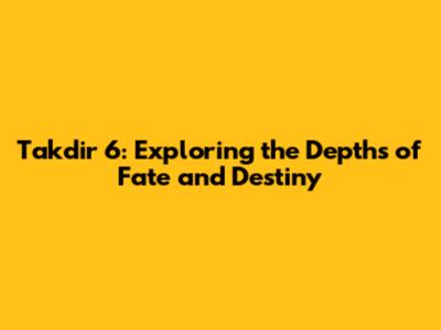 Takdir 6: Exploring the Depths of Fate and Destiny