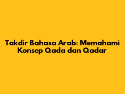 Takdir Bahasa Arab: Memahami Konsep Qada' dan Qadar
