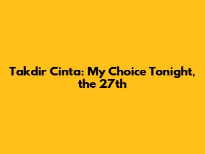 Takdir Cinta: My Choice Tonight, the 27th