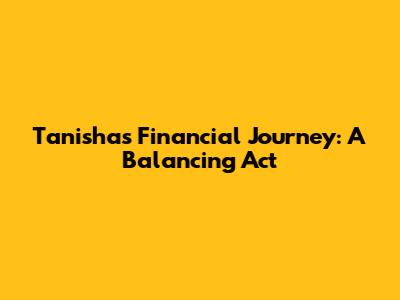 Tanisha's Financial Journey: A Balancing Act