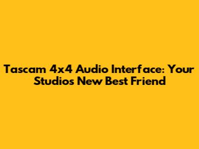 Tascam 4x4 Audio Interface: Your Studio's New Best Friend